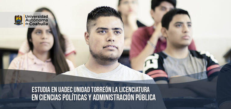 Estudia en UA de C Unidad Torreón la Licenciatura en Ciencias Políticas y Administración Pública  