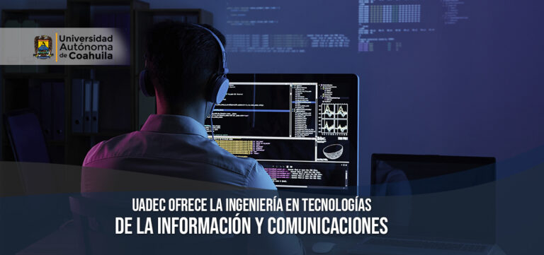 UA de C ofrece la Ingeniería en Tecnologías de la Información y Comunicaciones en la Facultad de Sistemas 