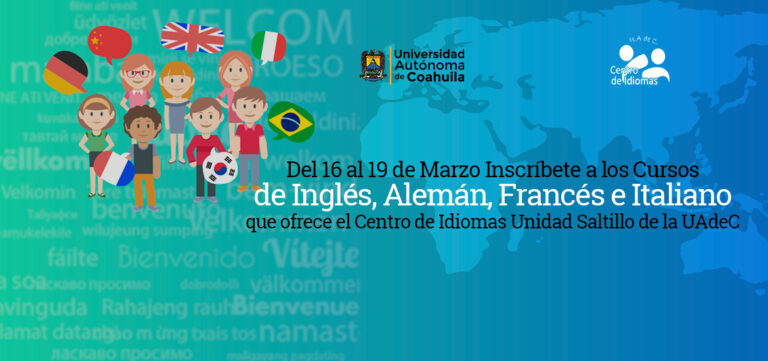 Inscríbete a los Cursos de Inglés, Alemán, Francés e Italiano que ofrece el Centro de Idiomas Unidad Saltillo de la UA de C