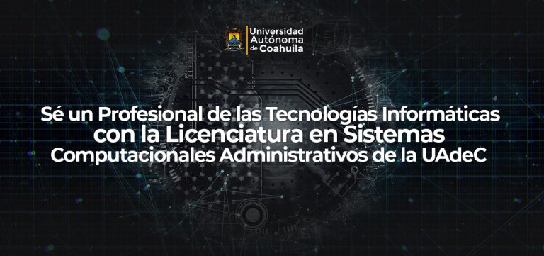 Sé un profesional de las tecnologías informáticas con la Licenciatura en Sistemas Computacionales Administrativos de la UA de C