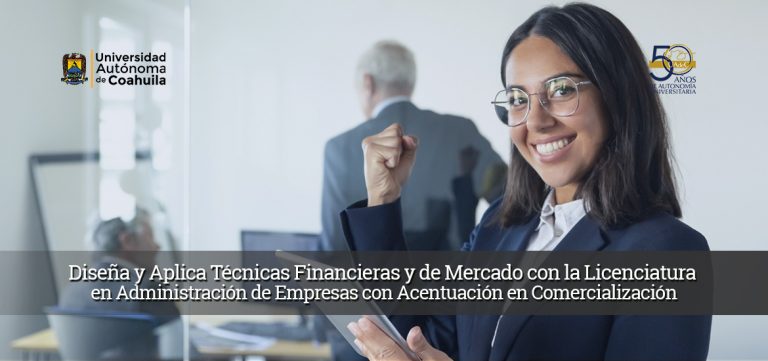 Diseña y aplica técnicas financieras y de mercado con la Licenciatura en Administración de Empresas con Acentuación en Comercialización