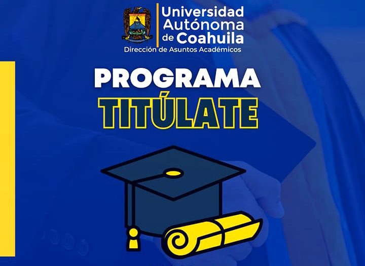 Aprovecha y tramita tu título de la UA de C con el programa “Titúlate”