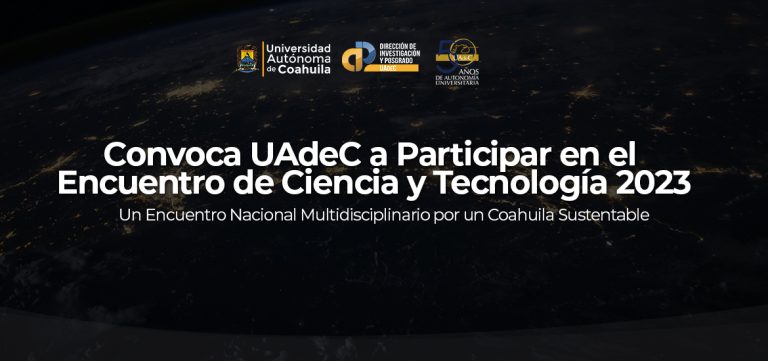 Convoca UA de C a participar en el Encuentro de Ciencia y Tecnología 2023: Un Encuentro Nacional Multidisciplinario por un Coahuila Sustentable