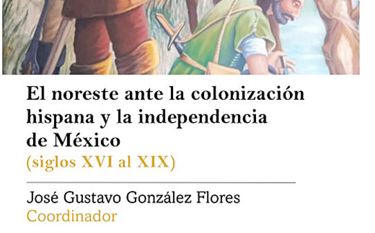 Publicación de la UA de C analiza los procesos históricos que han moldeado el Noreste de México