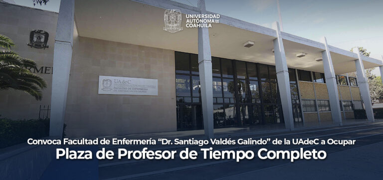 Convoca Facultad de Enfermería “Dr. Santiago Valdés Galindo” de la UA de C a ocupar Plaza de Profesor de Tiempo Completo